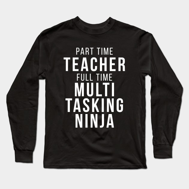 Part Time Teacher Full Time Multi Tasking Ninja School Professor Funny Quote Long Sleeve T-Shirt by udesign